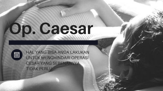 Cara Untuk Menghindari Operasi Cesar Yang Sebenarnya Tidak Perlu