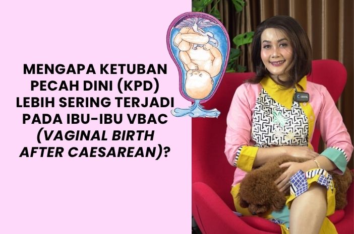 Mengapa Ketuban Pecah Dini (KPD) Lebih Sering Terjadi pada Ibu-Ibu VBAC (Vaginal Birth After Caesarean)? Mengapa Ketuban Pecah Dini (KPD) Lebih Sering Terjadi pada Ibu-Ibu VBAC (Vaginal Birth After Caesarean)?
